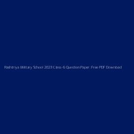 Rashtriya Military School 2023 Class-6 Question Paper: Free PDF Download